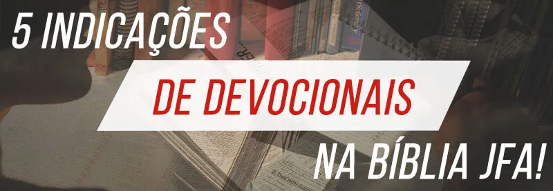 5 Indicações de devocionais na Bíblia JFA!