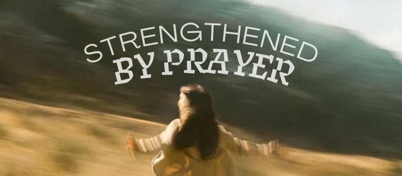 Strengthened by prayer