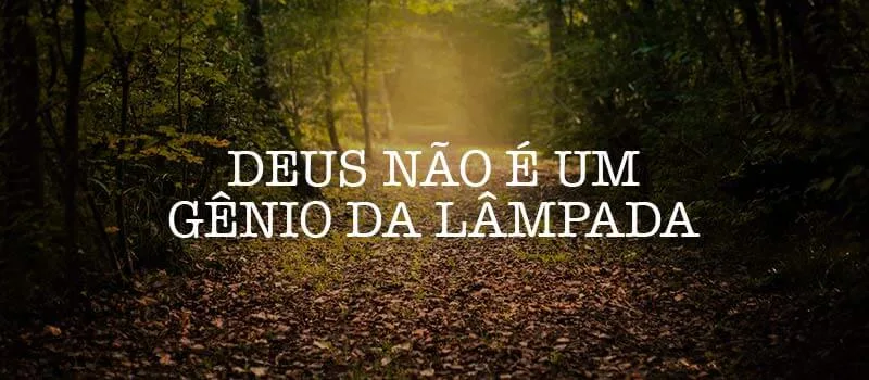 Deus não é um gênio da lâmpada