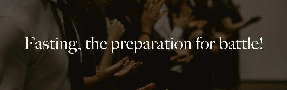 Fasting, the preparation for battle!
