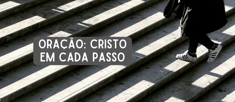 Oração: Cristo em cada passo