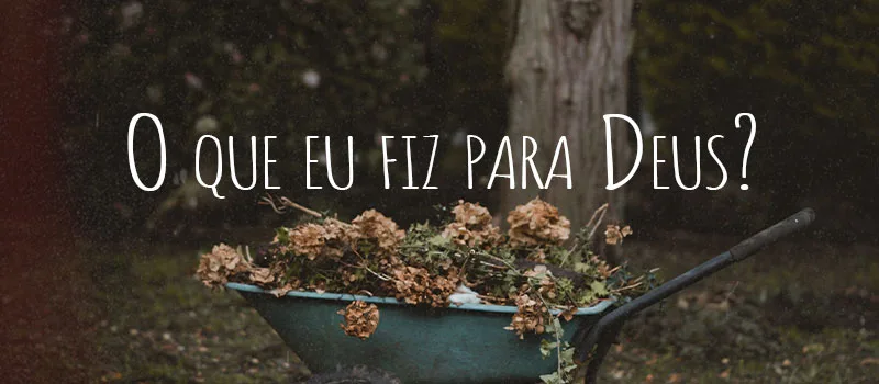 O que eu fiz para Deus?