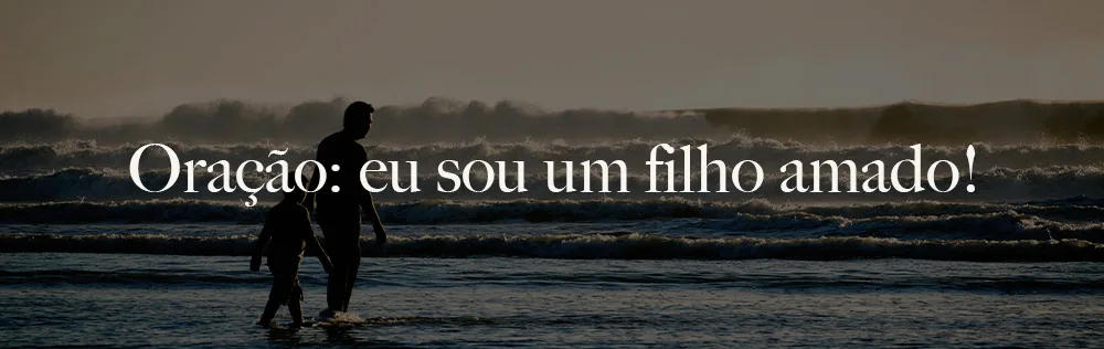 Oração: eu sou um filho amado!