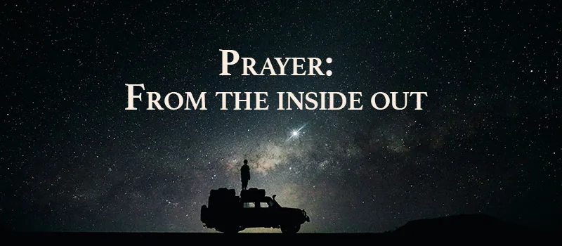 Prayer: From the inside out