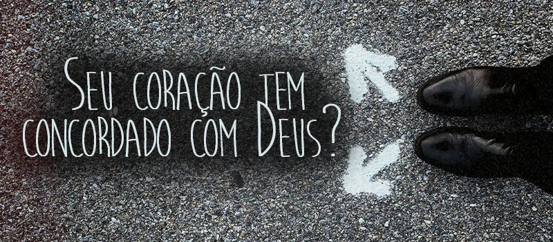 Seu coração tem concordado com Deus?