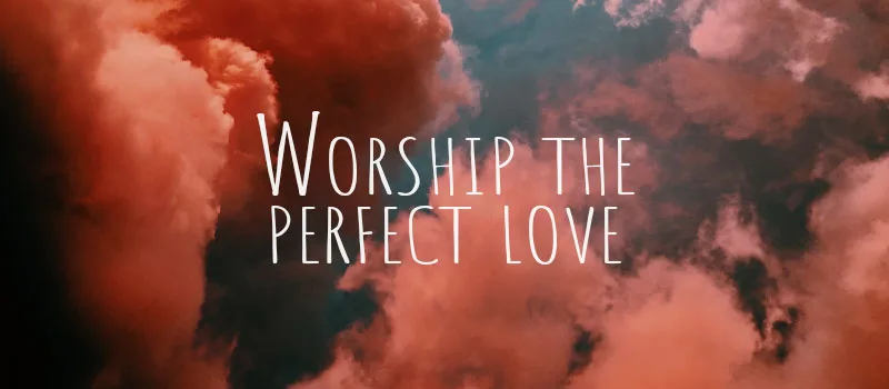 Worship the Perfect Love