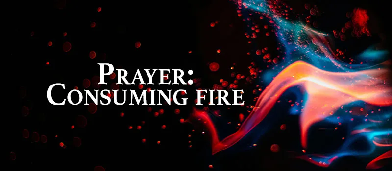 Prayer: Consuming fire