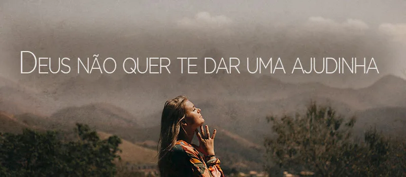 Deus não quer te dar uma ajudinha
