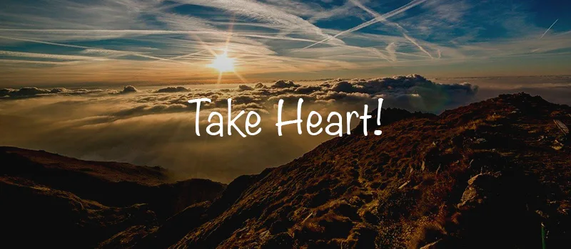 Take heart!