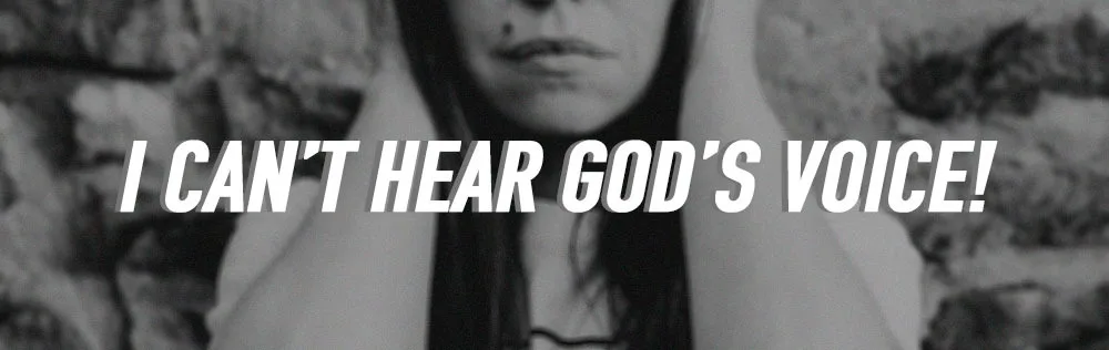I can’t hear God’s voice