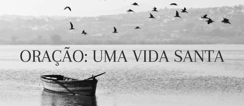 Oração: Uma vida santa