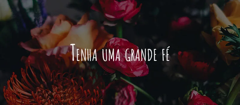 Tenha uma grande fé