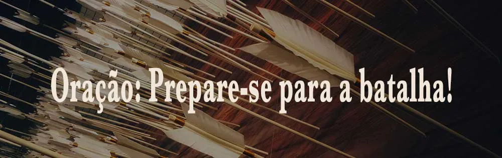 Oração: Prepare-se para a batalha!