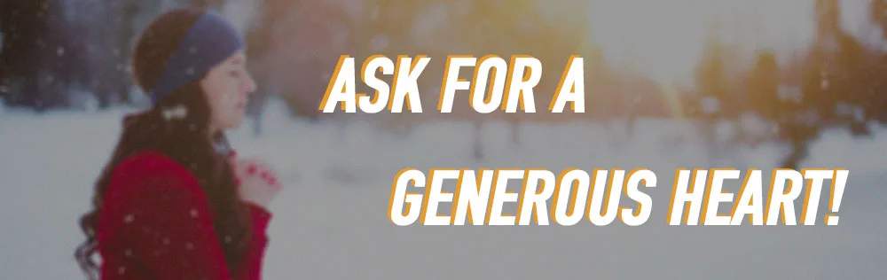 Ask for a generous heart!