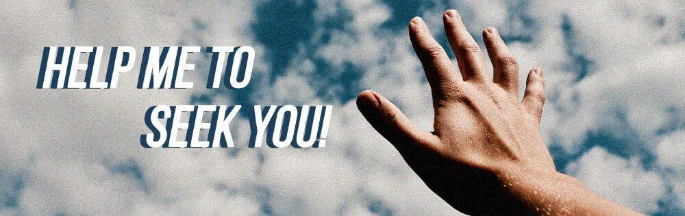 Help me to seek You!