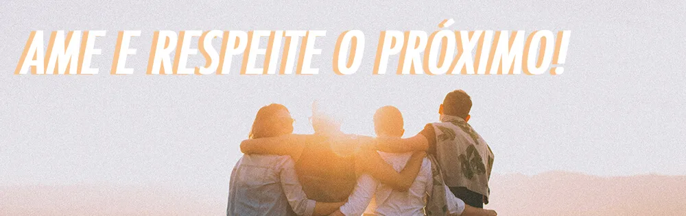 Ame e respeite o próximo!