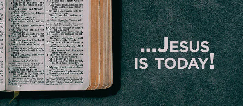 …Jesus is today!