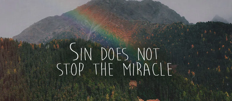 Sin does not stop the miracle