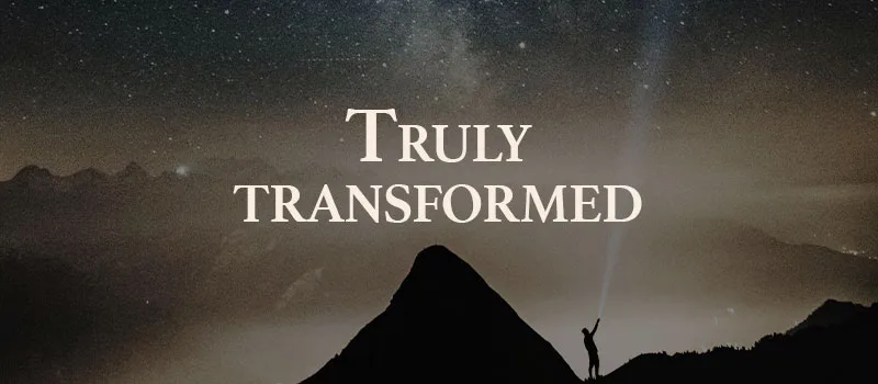 Truly transformed