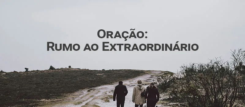 Oração: Rumo ao Extraordinário