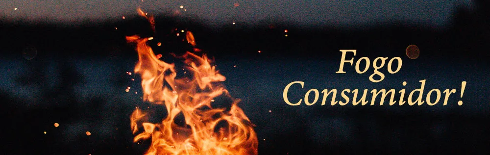 Deus é amor e fogo consumidor! E o que isso significa?