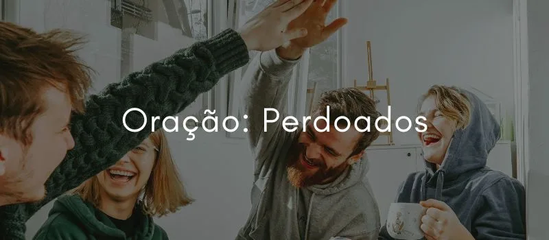 Oração: Perdoados
