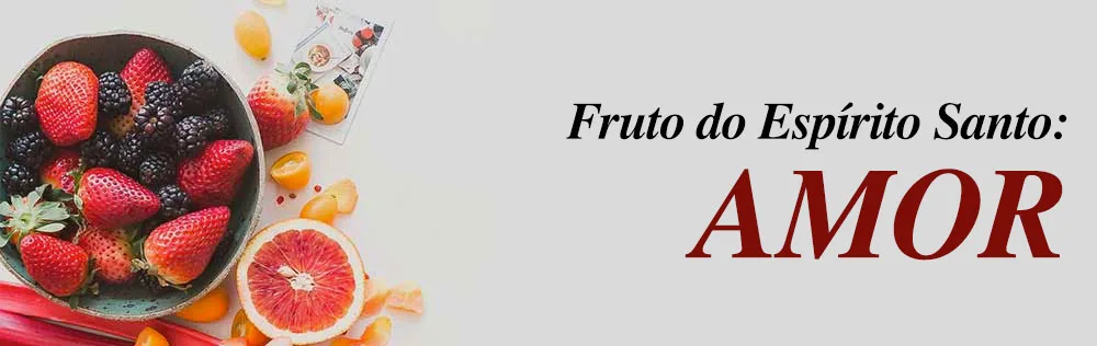 Aprendendo sobre o fruto do Espírito Santo: Amor