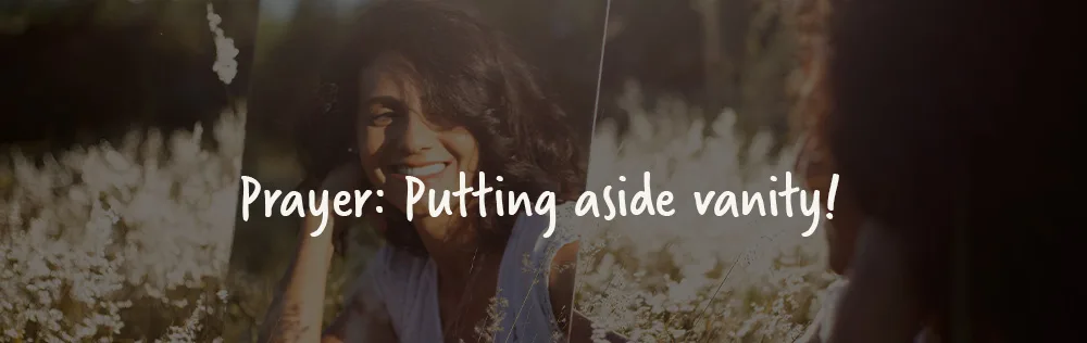 Prayer: Putting aside vanity!