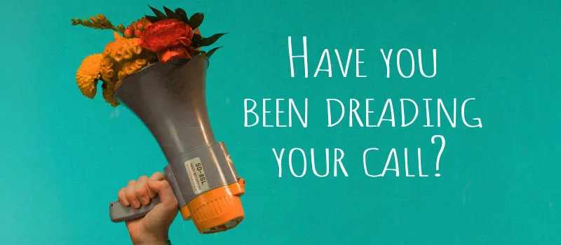 Have you been dreading your call?