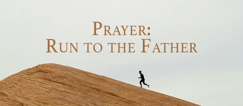 Prayer: Run to the Father