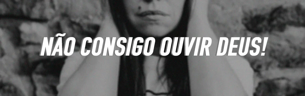 Não consigo ouvir Deus