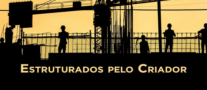 Estruturados pelo Criador
