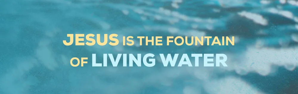 Jesus is the fountain of living water