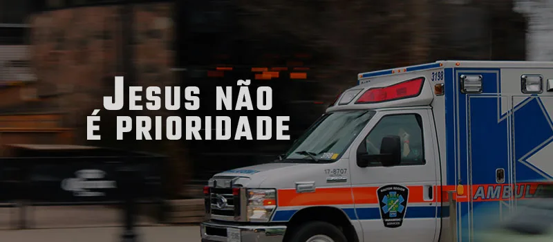 Jesus não é prioridade
