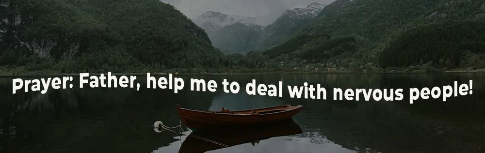 Prayer: Father, help me to deal with nervous people!
