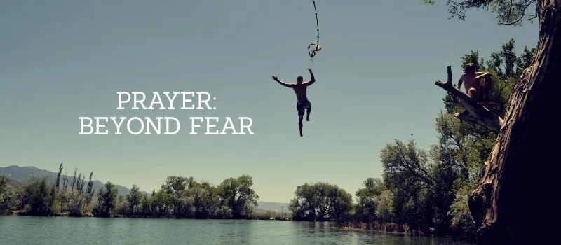 Prayer: Beyond fear