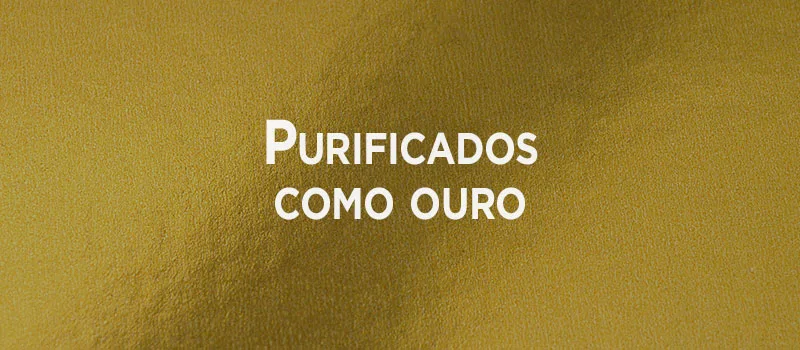 Purificados como ouro
