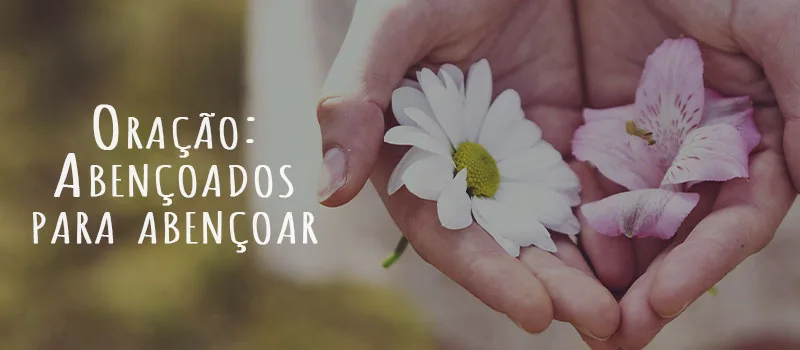 Oração: Abençoados para abençoar