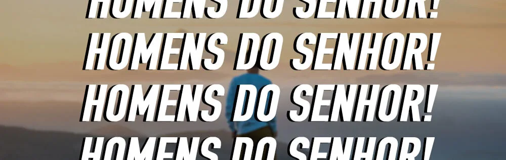 Homens do Senhor!