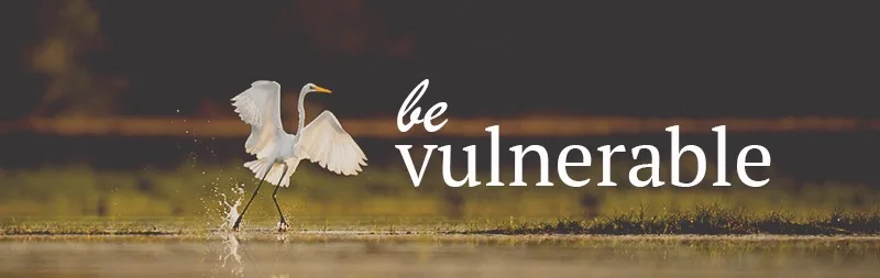 Be vulnerable
