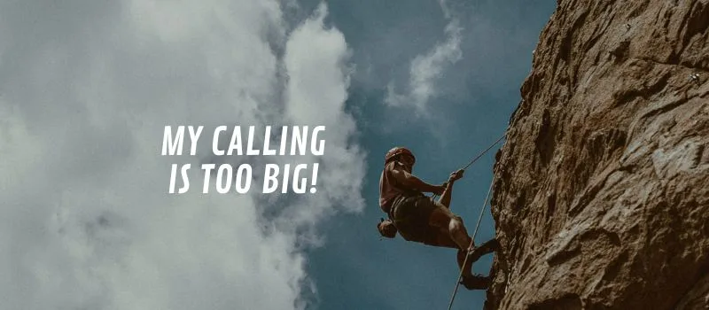 My calling is too big!
