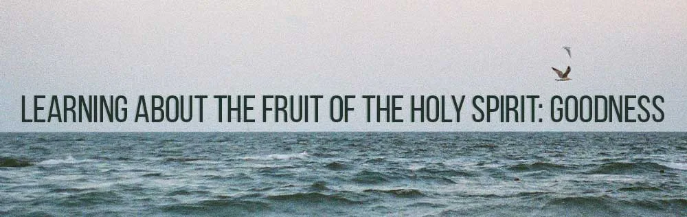 Learning about the fruit of the Holy Spirit: Goodness