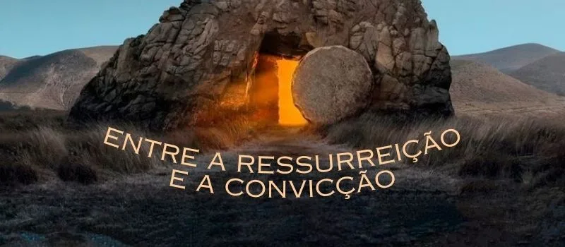 Entre a ressurreição e a convicção