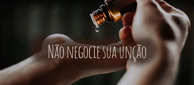 Não negocie sua unção