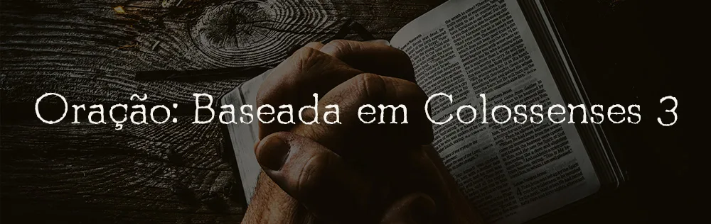 Oração: Baseada em Colossenses 3