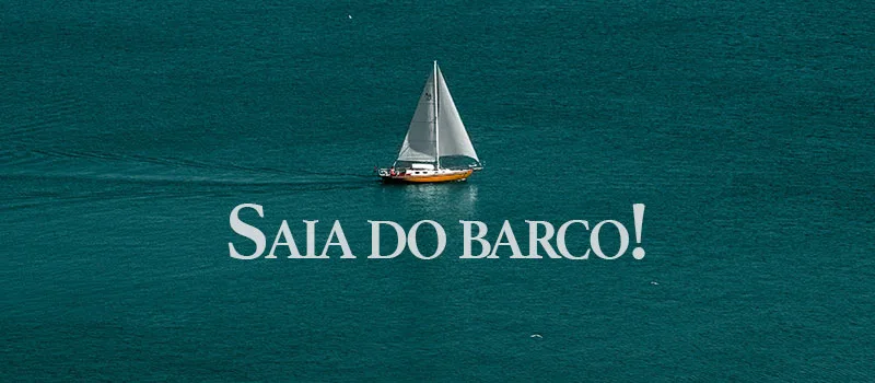 Saia do barco!