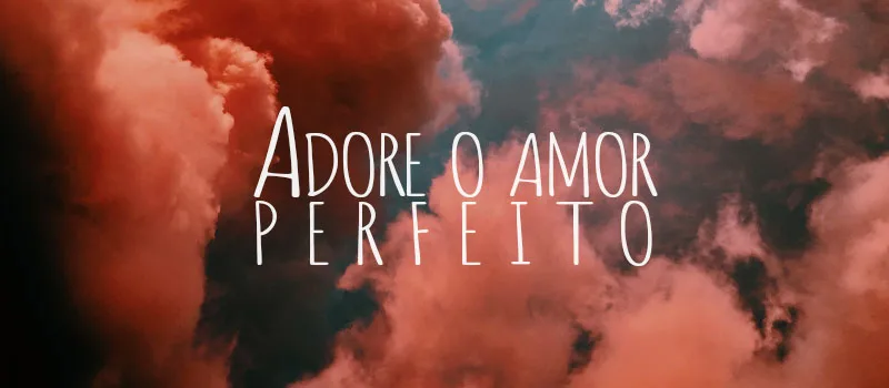 Adore o amor perfeito