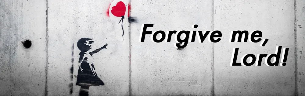 Forgive me, Lord!