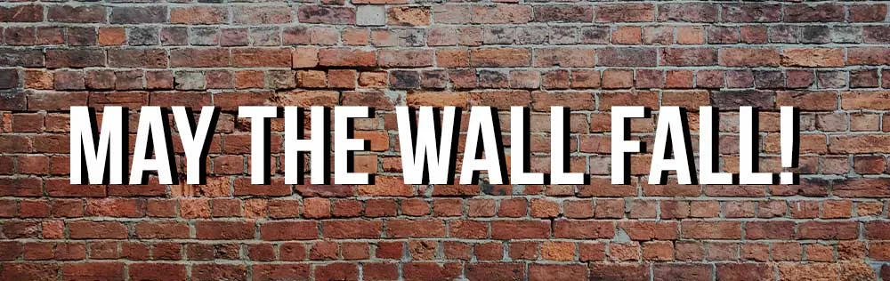 Prayer: May the wall fall!