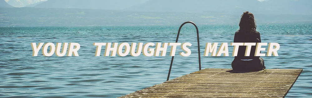 Your thoughts matter